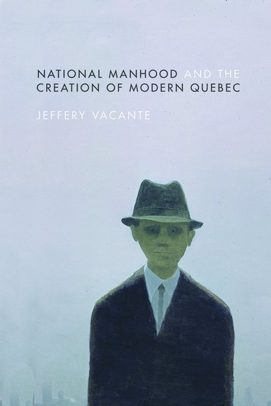 bokomslag National Manhood and the Creation of Modern Quebec