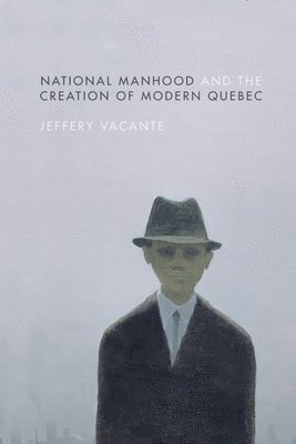 National Manhood and the Creation of Modern Quebec 1