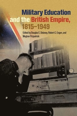 Douglas E. Delaney, Robert C. Engen, Meghan Fitzpatrick - Military Education and the British Empire, 1815–1949, Häftad