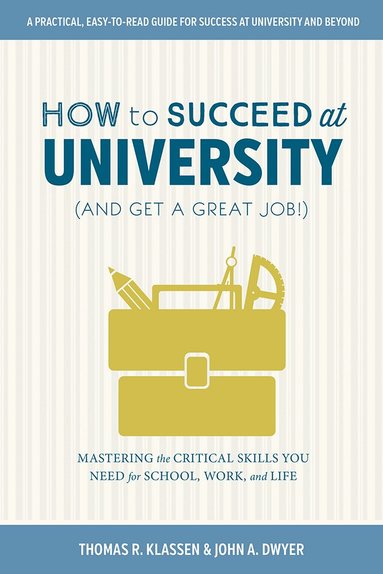 Thomas R. Klassen, John A. Dwyer - How to Succeed at University (and Get a Great Job!), Häftad