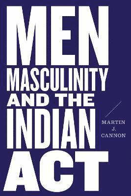 Men, Masculinity, and the Indian Act 1