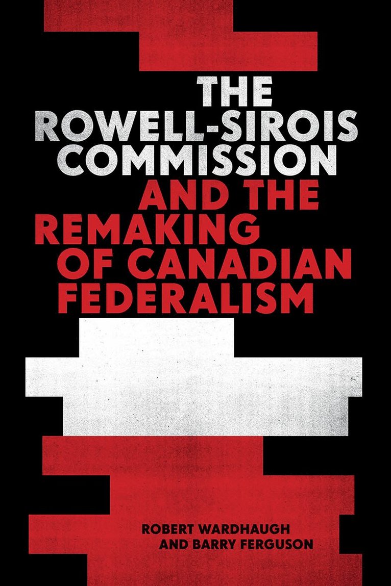 Robert Wardhaugh, Barry Ferguson - Rowell-Sirois Commission and the Remaking of Canadian Federalism, Inbunden
