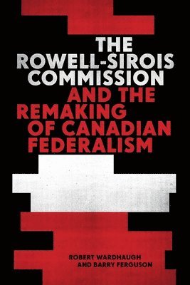 The Rowell-Sirois Commission and the Remaking of Canadian Federalism 1