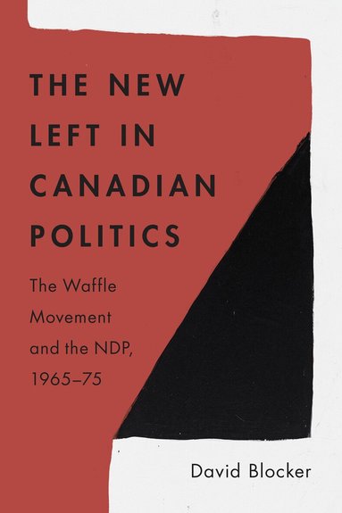 David Blocker - New Left in Canadian Politics, Inbunden