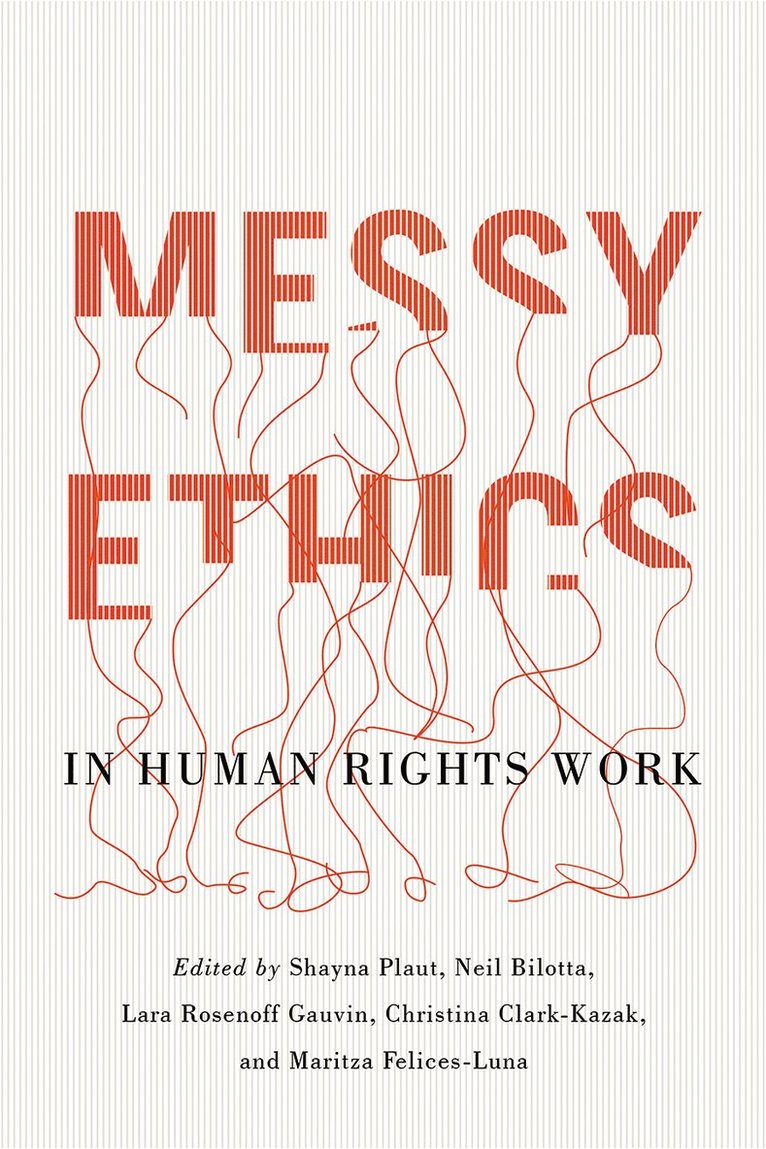 Shayna Plaut, Neil Bilotta, Lara Rosenoff Gauvin, Christina Clark-Kazak, Maritza Felices-Luna - Messy Ethics in Human Rights Work, Häftad
