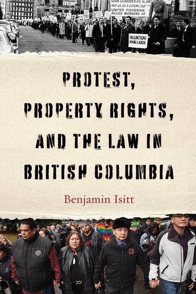 Benjamin Isitt - Protest, Property Rights, and the Law in British Columbia, Inbunden