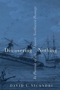 bokomslag Discovering Nothing: In Pursuit of an Elusive Northwest Passage