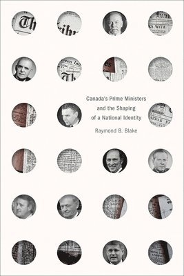 Raymond B. Blake - Canada's Prime Ministers and the Shaping of a National Identity, Häftad