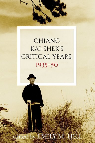 Emily M. Hill - Chiang Kai-shek's Critical Years, 1935–50, Inbunden