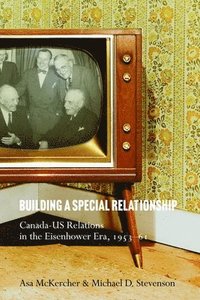 bokomslag Building a Special Relationship: Canada-Us Relations in the Eisenhower Era, 1953-61