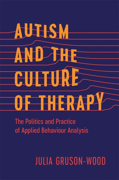 Julia Gruson-Wood - Autism and the Culture of Therapy, Inbunden