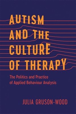 Julia Gruson-Wood - Autism and the Culture of Therapy, Häftad