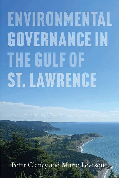 Peter Clancy, Mario Levesque - Environmental Governance in the Gulf of St Lawrence, Häftad