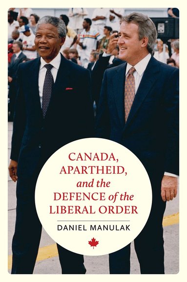 Daniel Manulak - Canada, Apartheid, and the Defence of the Liberal Order, Häftad