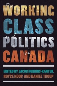 bokomslag The Working Class and Politics in Canada