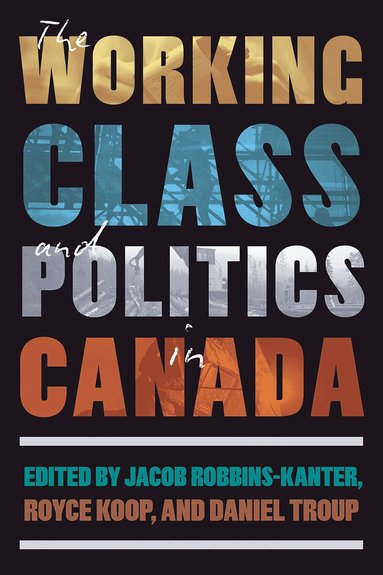 Jacob Robbins-Kanter, Royce Koop, Daniel Troup - Working Class and Politics in Canada, Inbunden