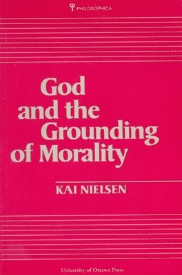 Kai Nielsen - God and the Grounding of Morality, Häftad