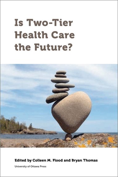 Colleen M Flood, Bryan Thomas - Is Two-Tier Health Care the Future?, Häftad