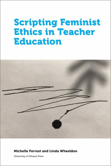 Michelle Forrest, Linda Wheeldon - Scripting Feminist Ethics in Teacher Education, Häftad