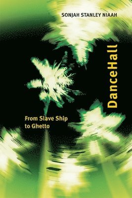 Sonjah Stanley Niaah - Dancehall: From Slave Ship to Ghetto, Inbunden