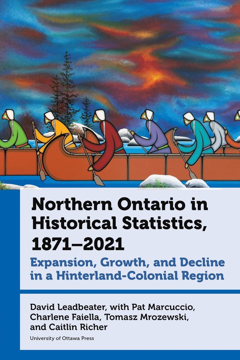 Northern Ontario in Historical Statistics, 1871-2021: Expansion, Growth, and Decline in a Hinterland-Colonial Region 1