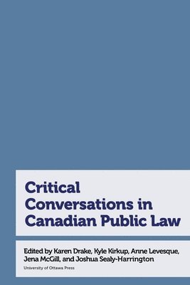Karen Drake, Kyle Kirkup, Anne Levesque, Jena McGill, Joshua Sealy-Harrington - Critical Conversations in Canadian Public Law, Häftad