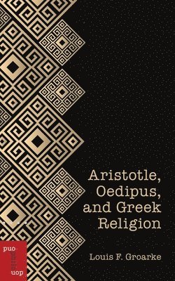 Louis F. Groarke, Louis F Groarke, William Sweet - Aristotle, Oedipus, and Greek Religion, Häftad