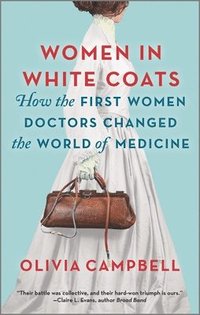 bokomslag Women in White Coats: How the First Women Doctors Changed the World of Medicine