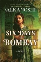 bokomslag Six Days in Bombay: A Continent-Spanning Historical Novel of Friendship, Identity, and Mystery from the New York Times Bestselling Author