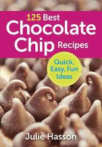 bokomslag 125 Best Chocolate Chip Recipes: Quick, Easy, Fun Ideas