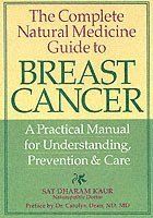 The Complete Natural Medicine Guide to Breast Cancer: A Practical Manual for Understanding, Prevention and Care