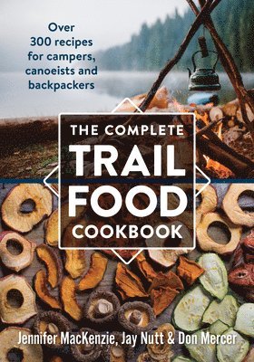 bokomslag Complete Trail Food Cookbook:  Over 300 Recipes for Campers, Canoeists and Backpackers