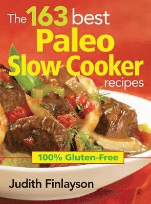 bokomslag 163 Best Paleo Slow Cooker Recipes: 100% Gluten Free