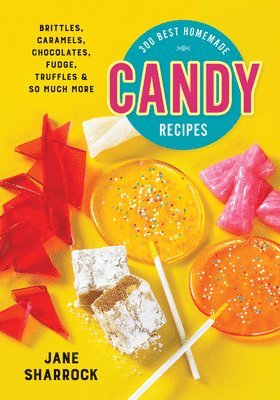 300 Best Homemade Candy Recipes: Brittles, Caramels, Chocolates, Fudge, Truffles and So Much More 1