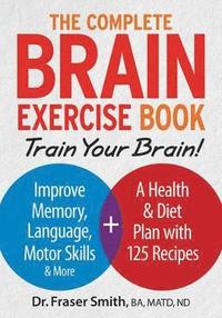 bokomslag Complete Brain Exercise Book: Train Your Brain - Improve Memory, Language, Motor Skills and More