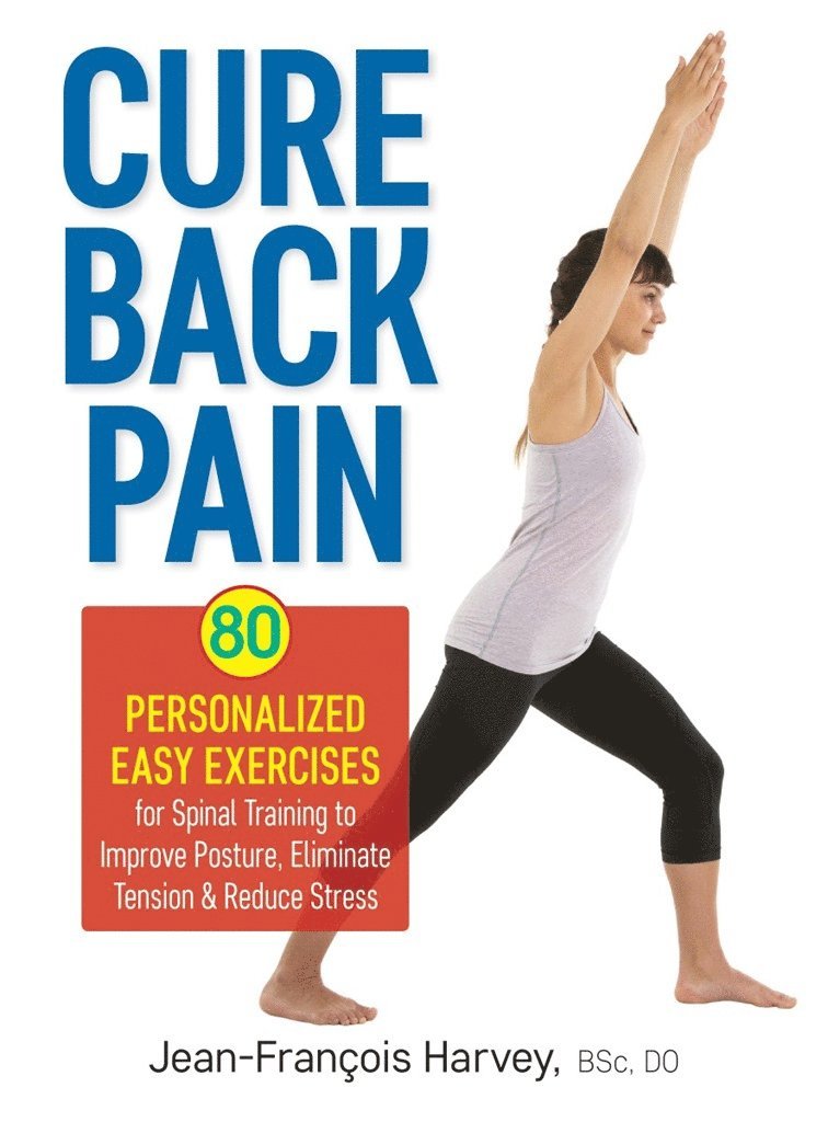 Jean-Francois Harvey, Jean Francois Harvey - Cure Back Pain: 80 Personalized Easy Exercises for Spinal Training, Häftad