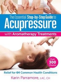 bokomslag The Essential Step-by-Step Guide to Acupressure with Aromatherapy