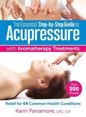 bokomslag Essential Step-By-Step Guide to Acupressure with Aromatherapy Treatments