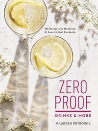 bokomslag Zero Proof Drinks and More: 100 Recipes for Mocktails and Low-Alcohol Cocktails