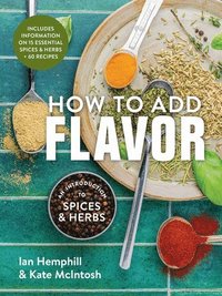 bokomslag How to Add Flavor: An Introduction to Spices and Herbs