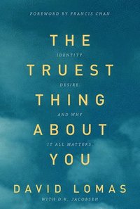 bokomslag The Truest Thing about You: Identity, Desire, and Why It All Matters