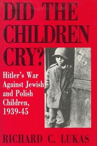 bokomslag Did the Children Cry: Hitler's War Against Jewish and Polish Children, 1939-45