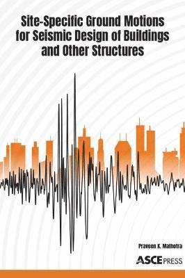 Praveen K. Malhotra - Site-Specific Ground Motions for Seismic Design of Buildings and Other Structures, Häftad