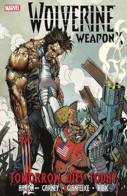 Wolverine Weapon X - Volume 3: Tomorrow Dies Today