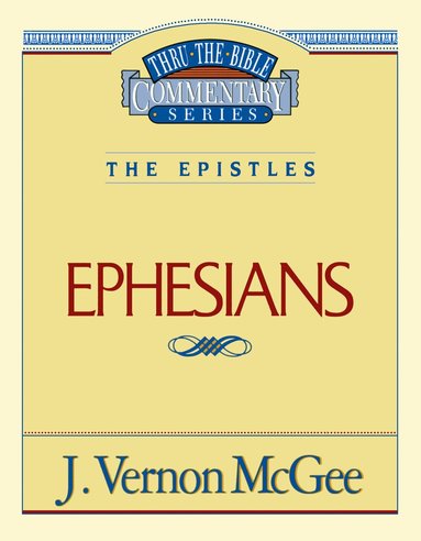 J. Vernon McGee - Thru the Bible Vol. 47: The Epistles (Ephesians), Häftad