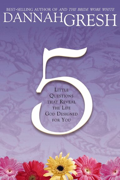 Dannah Gresh - Five Little Questions That Reveal the Life God Designed for You, Häftad