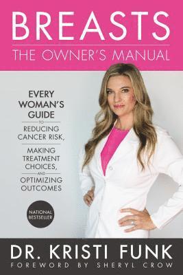 Breasts: The Owner's Manual: Every Woman's Guide to Reducing Cancer Risk, Making Treatment Choices, and Optimizing Outcomes 1