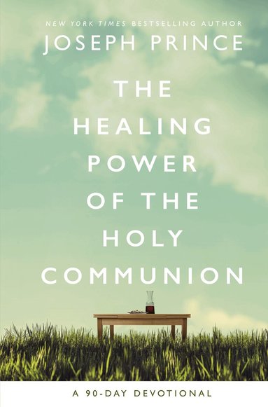 Joseph Prince - Healing Power of the Holy Communion, Inbunden