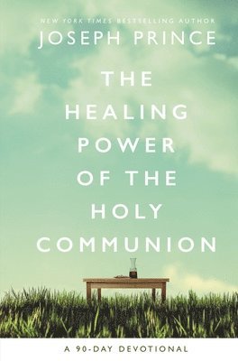 Joseph Prince - Healing Power of the Holy Communion, Inbunden