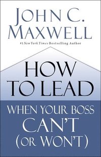 bokomslag How to Lead When Your Boss Can't (or Won't)